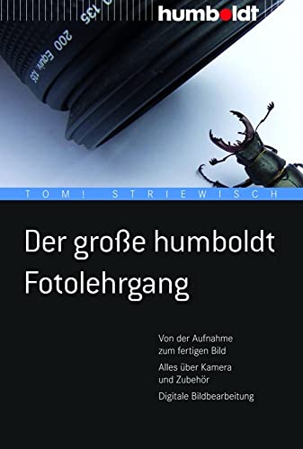 Der große humboldt Fotolehrgang: Von der Aufnahme zum fertigen Bild. Alles über Kamera und Zubehör. Digitale Bildbearbeitung (humboldt - Freizeit & Hobby)