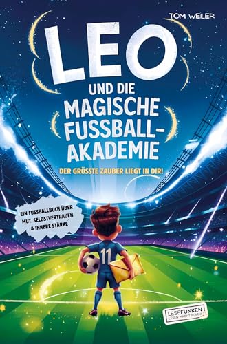 Leo und die magische Fußball-Akademie: Der größte Zauber liegt in dir!: Ein Fußballbuch über Mut, Selbstvertrauen und innere Stärke. Roman für Kinder von 8-12 Jahren von Bookmundo