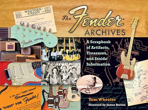 Tom Wheeler: The Fender Archives - The Ultimate Scrapbook: A Scrapbook of Artifacts, Treasures, and Inside Information