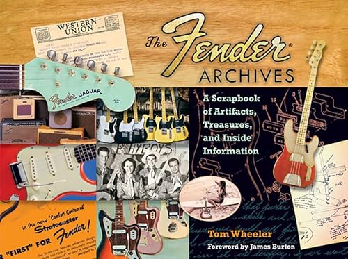 Tom Wheeler: The Fender Archives - The Ultimate Scrapbook: A Scrapbook of Artifacts, Treasures, and Inside Information