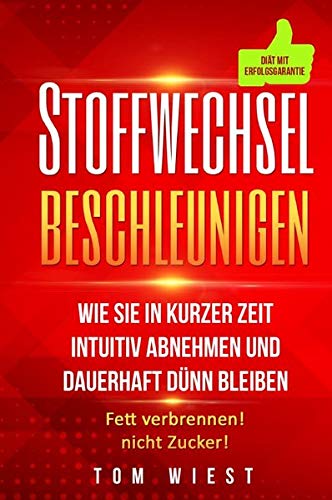 Stoffwechsel beschleunigen: Wie Sie in kurzer Zeit intuitiv abnehmen und dauerhaft dünn bleiben - Fett verbrennen! Nicht Zucker! von epubli