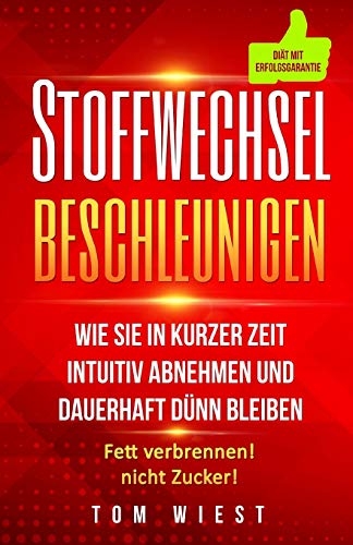 Stoffwechsel beschleunigen: Wie Sie in kurzer Zeit intuitiv abnehmen und dauerhaft dünn bleiben - Fett verbrennen! Nicht Zucker! (Weight Killers - Ernährung & Diät, Band 4)