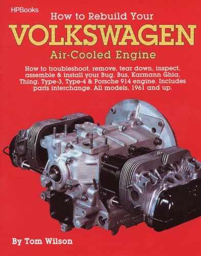 How to Rebuild Your Volkswagen Air-Cooled Engine: How to Troubleshoot, Remove, Tear Down, Inspect, Assemble & Install Your Bug, Bus, Karmann Ghia, Thing, Type-3, Type-4 & Porsche 914 Engine