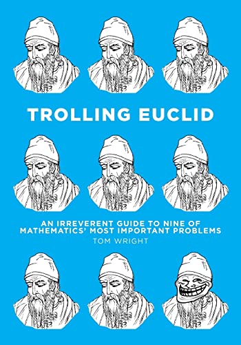 Trolling Euclid: An Irreverent Guide to Nine of Mathematics' Most Important Problems Trolling Euclid: An Irreverent Guide to Nine of Mathematics' Most Important Problems