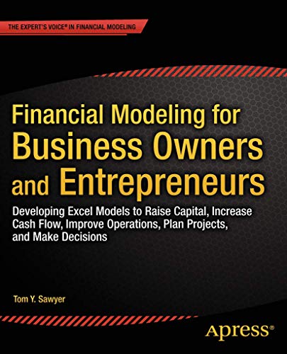 Financial Modeling for Business Owners and Entrepreneurs: Developing Excel Models to Raise Capital, Increase Cash Flow, Improve Operations, Plan Projects, and Make Decisions von Apress