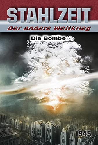 Stahlzeit, Band 8: Die Bombe: Der andere Weltkrieg Stahlzeit, Band 8: Die Bombe: Der andere Weltkrieg