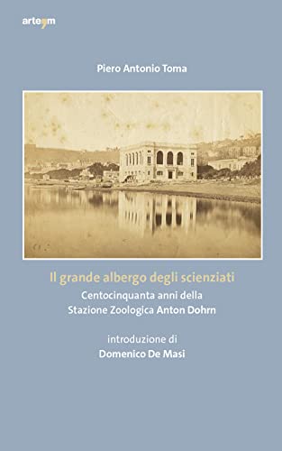Il grande albergo degli scienziati. Centocinquanta anni della Stazione Zoologica Anton Dohrn (Storia e civiltà)