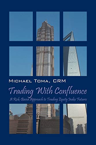 Trading with Confluence: A Risk-Based Approach to Trading Equity Index Futures Trading with Confluence: A Risk-Based Approach to Trading Equity Index Futures von Outskirts Press