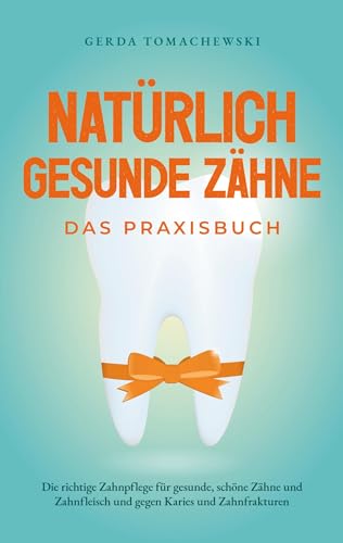Natürlich gesunde Zähne - Das Praxisbuch: Die richtige Zahnpflege für gesunde, schöne Zähne und Zahnfleisch und gegen Karies und Zahnfrakturen Natürlich gesunde Zähne - Das Praxisbuch: Die richtige Zahnpflege für gesunde, schöne Zähne und Zahnfleisch und gegen Karies und Zahnfrakturen