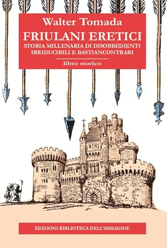 Friulani eretici. Storia millenaria di disobbedienti irriducibili e bastiancontrari (Inchiostro) von Biblioteca dell'Immagine