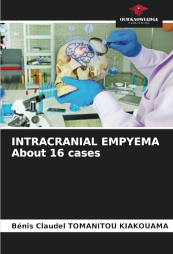 INTRACRANIAL EMPYEMA About 16 cases: DE von Our Knowledge Publishing