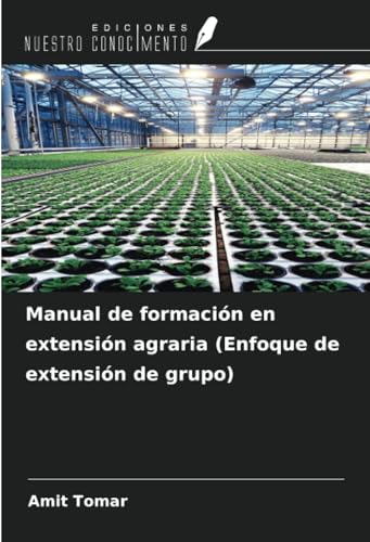 Manual de formación en extensión agraria (Enfoque de extensión de grupo) von Ediciones Nuestro Conocimiento