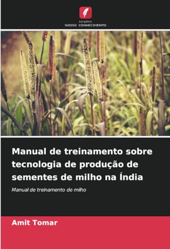 Manual de treinamento sobre tecnologia de produção de sementes de milho na Índia: Manual de treinamento de milho von Edições Nosso Conhecimento