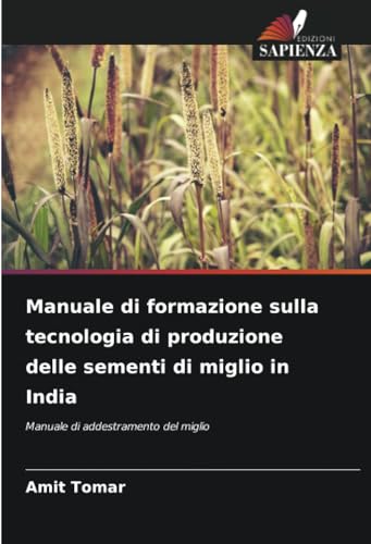 Manuale di formazione sulla tecnologia di produzione delle sementi di miglio in India: Manuale di addestramento del miglio von Edizioni Sapienza