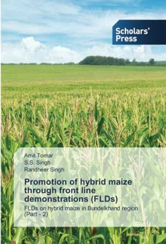 Promotion of hybrid maize through front line demonstrations (FLDs): FLDs on hybrid maize in Bundelkhand region (Part - 2) von Scholars' Press