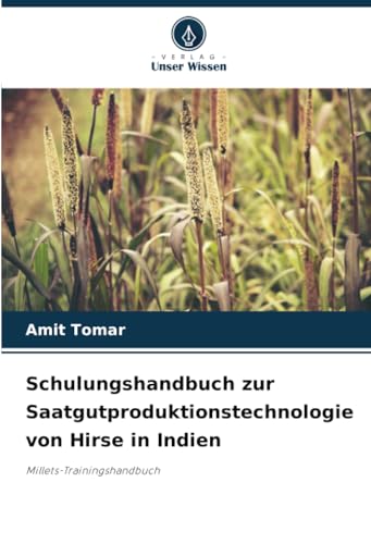Schulungshandbuch zur Saatgutproduktionstechnologie von Hirse in Indien: Millets-Trainingshandbuch von Verlag Unser Wissen