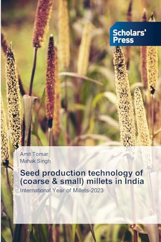 Seed production technology of (coarse & small) millets in India: International Year of Millets-2023 von Scholars' Press