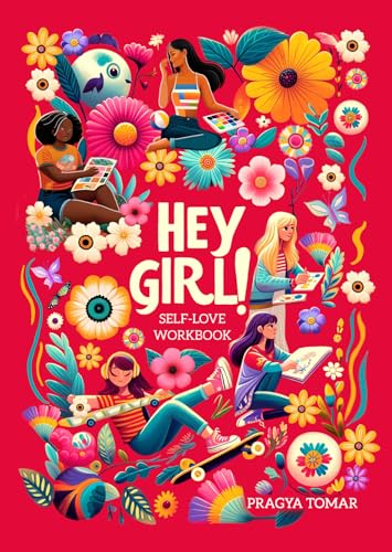 Hey Girl! Self-Love Workbook For Teen Girls: Uplift Your Daughter and Help Her Develop Confidence, Overcome Insecurities, Embrace Mindfulness & Cope with the Challenges of Being a Teenager