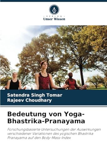 Bedeutung von Yoga-Bhastrika-Pranayama: Forschungsbasierte Untersuchungen der Auswirkungen verschiedener Variationen des yogischen Bhastrika Pranayama auf den Body-Mass-Index von Verlag Unser Wissen