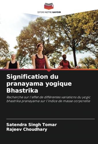 Signification du pranayama yogique Bhastrika: Recherche sur l'effet de différentes variations du yogic bhastrika pranayama sur l'indice de masse corporelle von Editions Notre Savoir