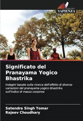 Significato del Pranayama Yogico Bhastrika: Indagini basate sulla ricerca dell'effetto di diverse variazioni del pranayama yogico bhastrika sull'indice di massa corporea von Edizioni Sapienza