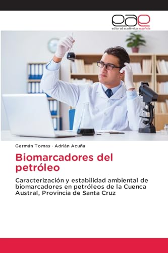 Biomarcadores del petróleo: Caracterización y estabilidad ambiental de biomarcadores en petróleos de la Cuenca Austral, Provincia de Santa Cruz von Editorial Académica Española