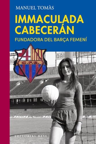 Immaculada Cabecerán: La fundadora del Barça femení (Base Esport, Band 25) von EDITORIAL BASE (CAT)