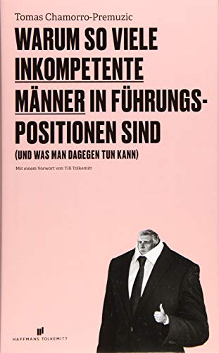 Warum so viele inkompetente Männer in Führungspositionen sind: (und was man dagegen tun kann): (und was man dagegen tun kann). Mit e. Vorw. v. Till Tolkemitt von Haffmans & Tolkemitt