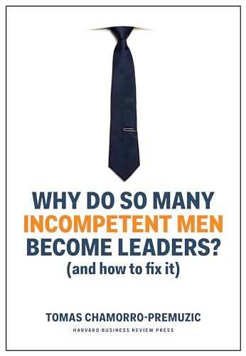 Why Do So Many Incompetent Men Become Leaders?: (And How to Fix It) von Ingram Publisher Services