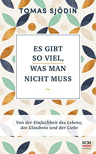 Es gibt so viel, was man nicht muss: Von der Einfachheit des Lebens, des Glaubens und der Liebe (Ruhe und Achtsamkeit, 3, Band 3) von SCM Brockhaus, R.