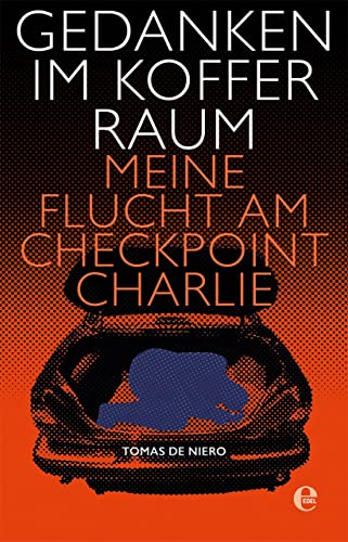 Gedanken im Kofferraum: Meine Flucht am Checkpoint Charlie