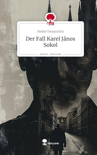 Der Fall Karel János Sokol. Life is a Story - story.one von story.one publishing