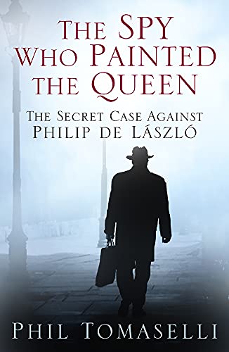 The Spy Who Painted the Queen: The Secret Case Against Philip de László von History Press (SC)