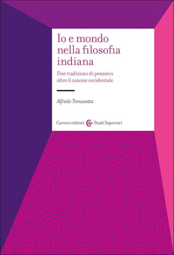 Io e mondo nella filosofia indiana. Due tradizioni di pensiero oltre il canone occidentale (Studi superiori) von Carocci