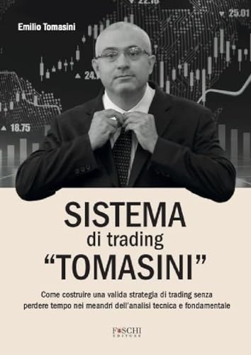 Sistema di trading «Tomasini». Come costruire una valida strategia di trading senza perdere tempo nei meandri dell'analisi tecnica e fondamentale von Foschi (Santarcangelo)