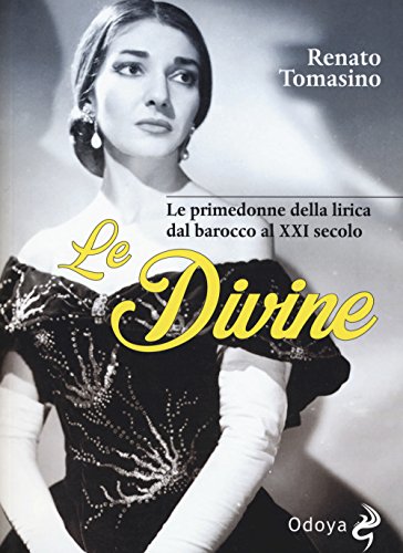 Le divine. Le primedonne della lirica dal barocco al XXI secolo (Odoya library) von Odoya