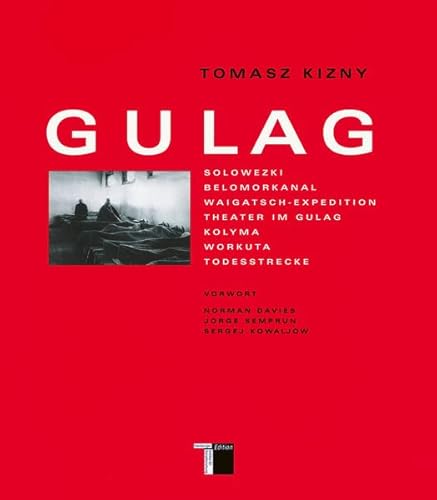 Gulag: Solowezki; Belomorkanal; Waigatsch-Expedition; Theater im Gulag; Kolyma; Workuta; Todesstrecke. Vorw. v. Norman Davies, Jorge Semprun u. Sergej Kowaljow