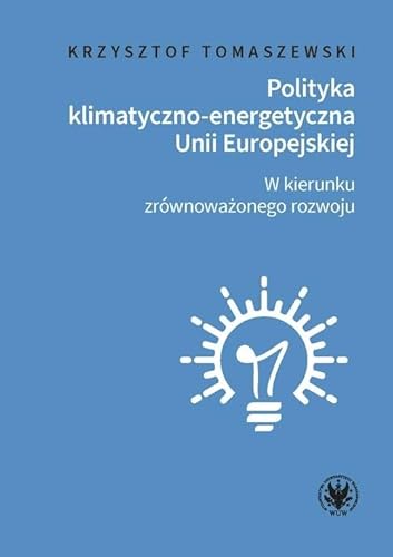 Polityka klimatyczno-energetyczna Unii Europejskiej W kierunku zrównoważonego rozwoju Polityka klimatyczno-energetyczna Unii Europejskiej W kierunku zrównoważonego rozwoju von Wydawnictwa Uniwersytetu Warszawskiego