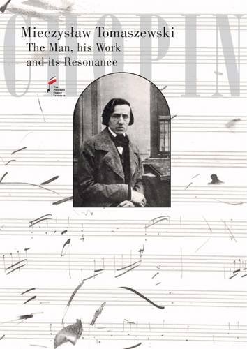 Chopin. The Man, his Work and its Resonance: Man, Work, Resonance