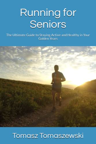 Running for Seniors: The Ultimate Guide to Staying Active and Healthy in Your Golden Years