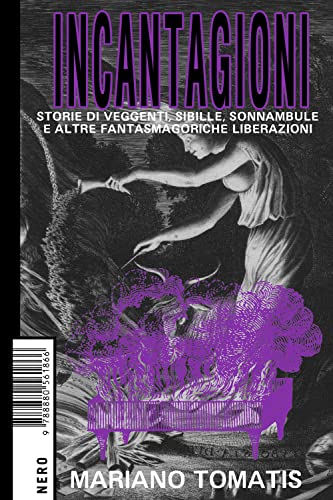 Incantagioni. Storie di veggenti, sibille, sonnambule e altre fantasmagoriche liberazioni (Not, Band 32)