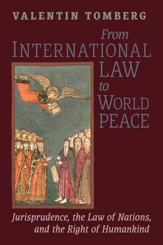 From International Law to World Peace: Jurisprudence, the Law of Nations, and the Right of Humankind Viewed in Philosophical-Historical Context von Angelico Press
