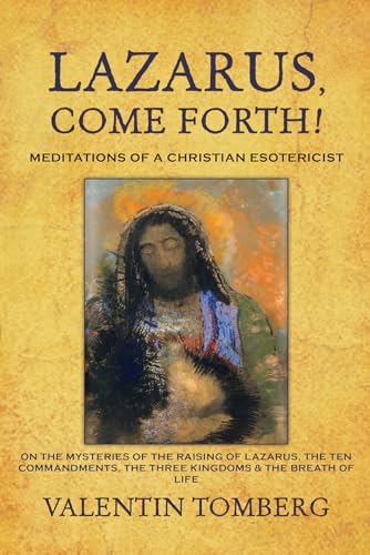 Lazarus, Come Forth!: Meditations of a Christian Esotericist: Meditations of a Christian Esotericist on the Mysteries of the Raising of Lazarus, the ... the Three Kingdoms & the Breath of Life von Lindisfarne Books
