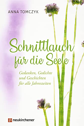 Schnittlauch für die Seele: Gedanken, Gedichte und Geschichten für alle Jahreszeiten von Neukirchener Verlag
