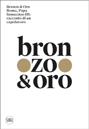 Bronzo & oro. Roma, Papa Innocenzo III: racconto di un capolavoro. Ediz. illustrata (Cataloghi di arte antica)