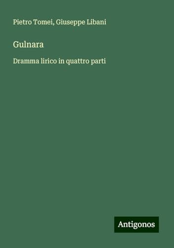 Gulnara: Dramma lirico in quattro parti von Antigonos Verlag