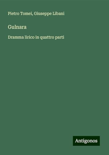 Gulnara: Dramma lirico in quattro parti von Antigonos Verlag