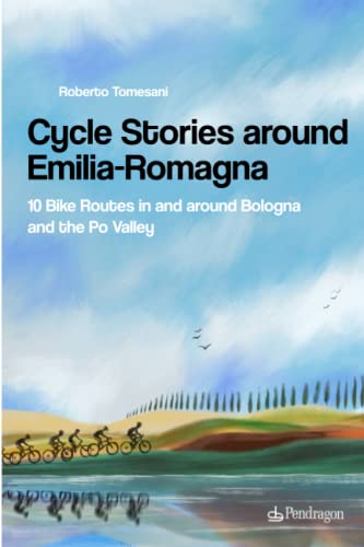 Cycle Stories around Emilia Romagna: 10 Bike Routes in and around Bologna and the Po Valley von Edizioni Pendragon