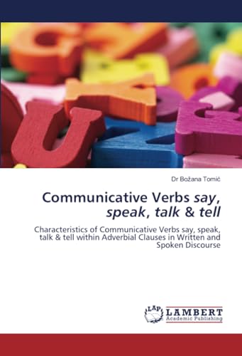 Communicative Verbs say, speak, talk & tell: Characteristics of Communicative Verbs say, speak, talk & tell within Adverbial Clauses in Written and Spoken Discourse von LAP LAMBERT Academic Publishing