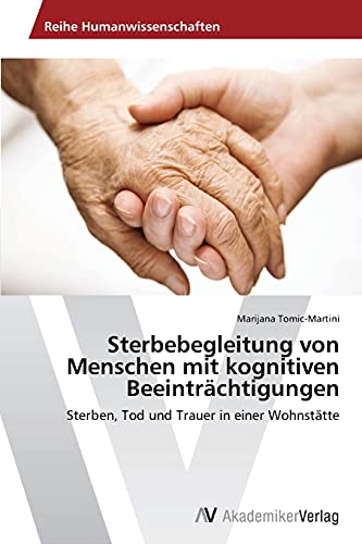 Sterbebegleitung von Menschen mit kognitiven Beeinträchtigungen: Sterben, Tod und Trauer in einer Wohnstätte